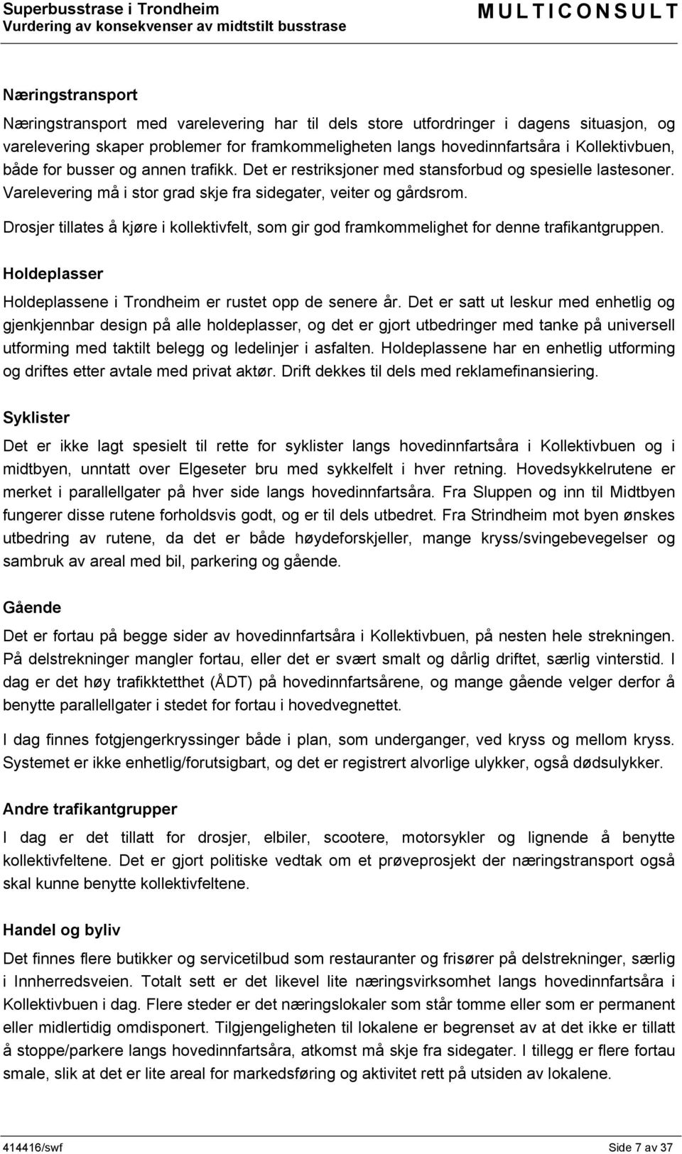 Drosjer tillates å kjøre i kollektivfelt, som gir god framkommelighet for denne trafikantgruppen. Holdeplasser Holdeplassene i Trondheim er rustet opp de senere år.