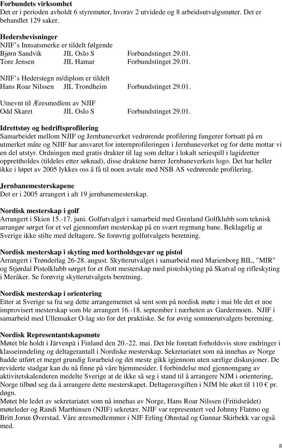 01. Utnevnt til Æresmedlem av NJIF Odd Skaret JIL Oslo S Forbundstinget 29.01. Idrettstøy og bedriftsprofilering Samarbeidet mellom NJIF og Jernbaneverket vedrørende profilering fungerer fortsatt på