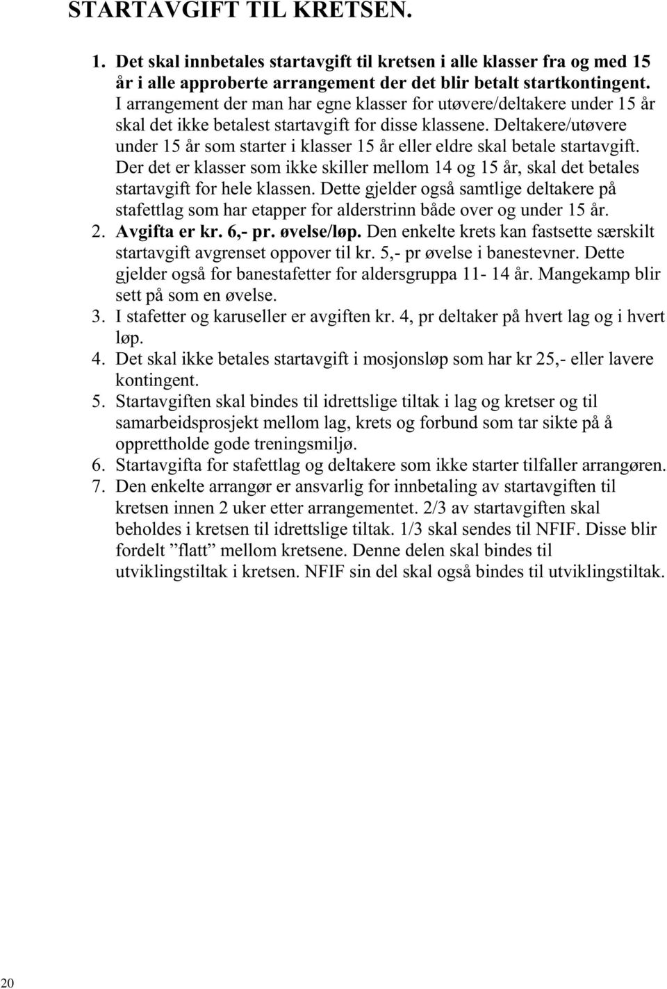 Deltakere/utøvere under 15 år som starter i klasser 15 år eller eldre skal betale startavgift. Der det er klasser som ikke skiller mellom 14 og 15 år, skal det betales startavgift for hele klassen.