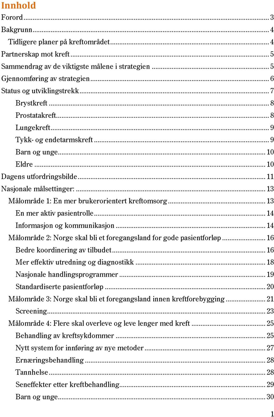 .. 13 Målområde 1: En mer brukerorientert kreftomsorg... 13 En mer aktiv pasientrolle... 14 Informasjon og kommunikasjon... 14 Målområde 2: Norge skal bli et foregangsland for gode pasientforløp.