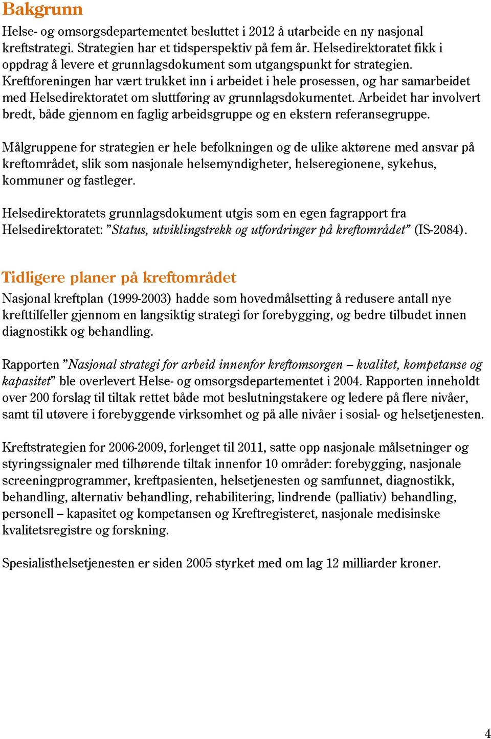 Kreftforeningen har vært trukket inn i arbeidet i hele prosessen, og har samarbeidet med Helsedirektoratet om sluttføring av grunnlagsdokumentet.