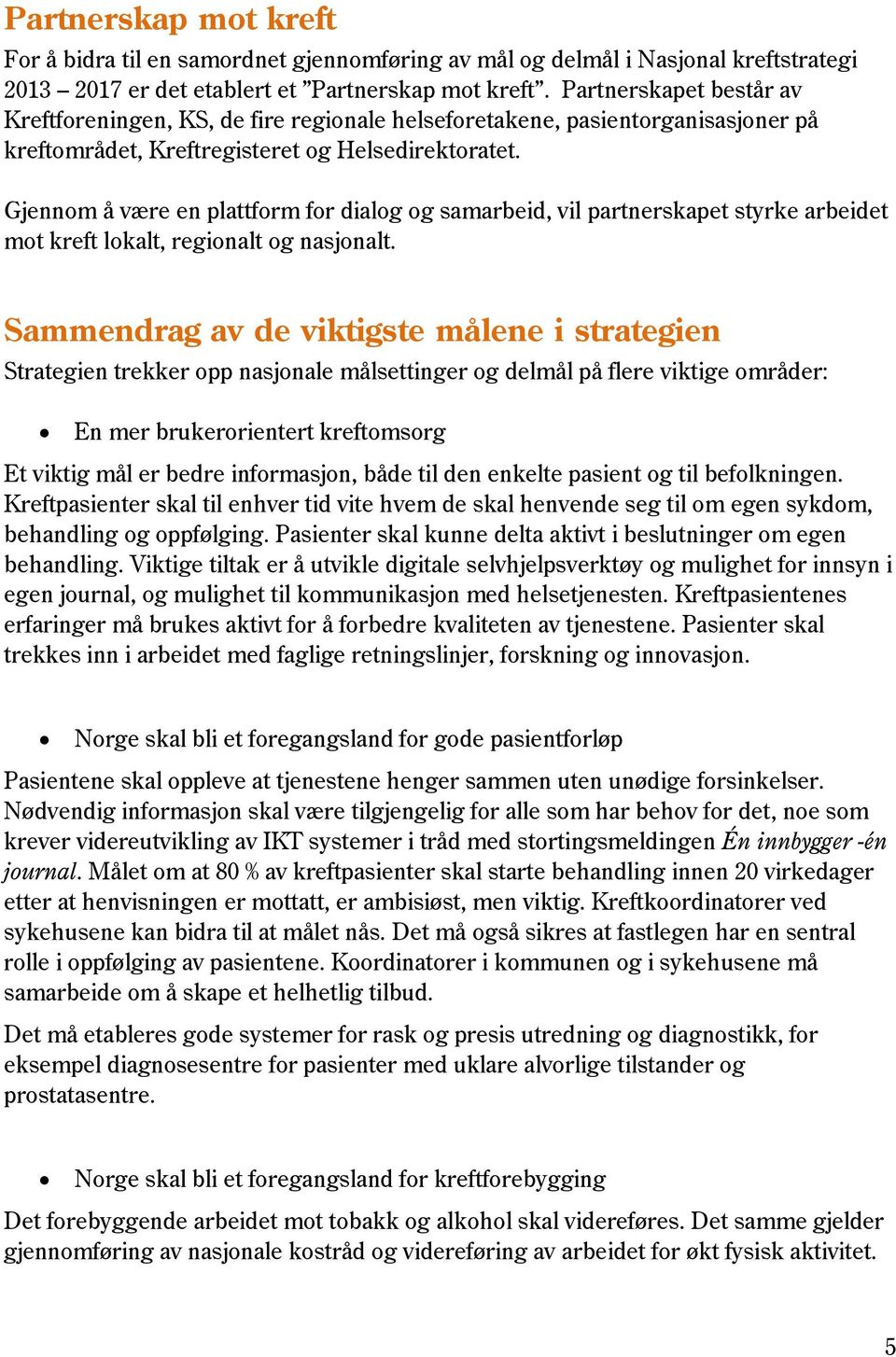 Gjennom å være en plattform for dialog og samarbeid, vil partnerskapet styrke arbeidet mot kreft lokalt, regionalt og nasjonalt.