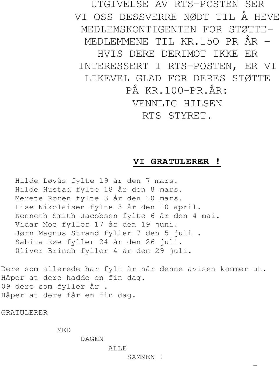 Hilde Hustad fylte 18 år den 8 mars. Merete Røren fylte 3 år den 10 mars. Lise Nikolaisen fylte 3 år den 10 april. Kenneth Smith Jacobsen fylte 6 år den 4 mai. Vidar Moe fyller 17 år den 19 juni.