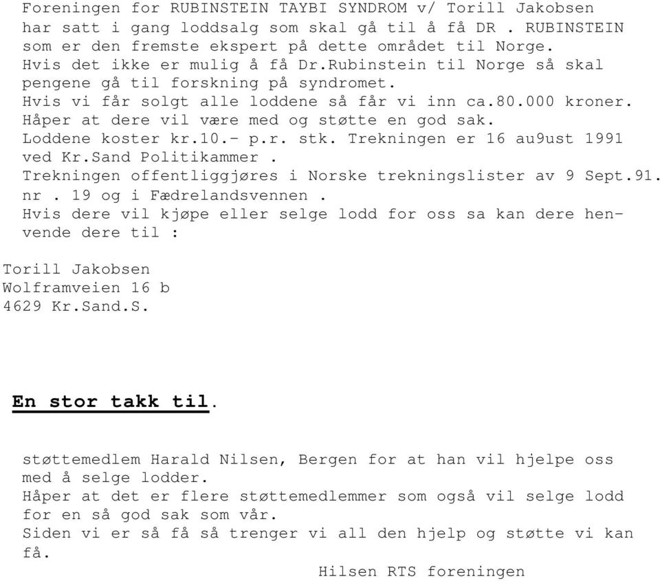 Håper at dere vil være med og støtte en god sak. Loddene koster kr.10.- p.r. stk. Trekningen er 16 au9ust 1991 ved Kr.Sand Politikammer. Trekningen offentliggjøres i Norske trekningslister av 9 Sept.