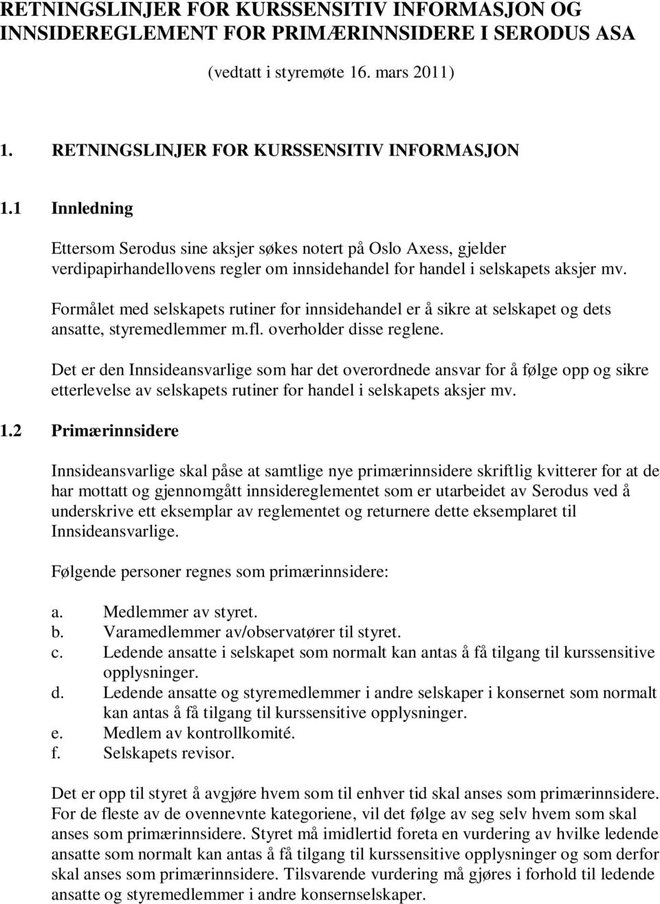 Formålet med selskapets rutiner for innsidehandel er å sikre at selskapet og dets ansatte, styremedlemmer m.fl. overholder disse reglene.