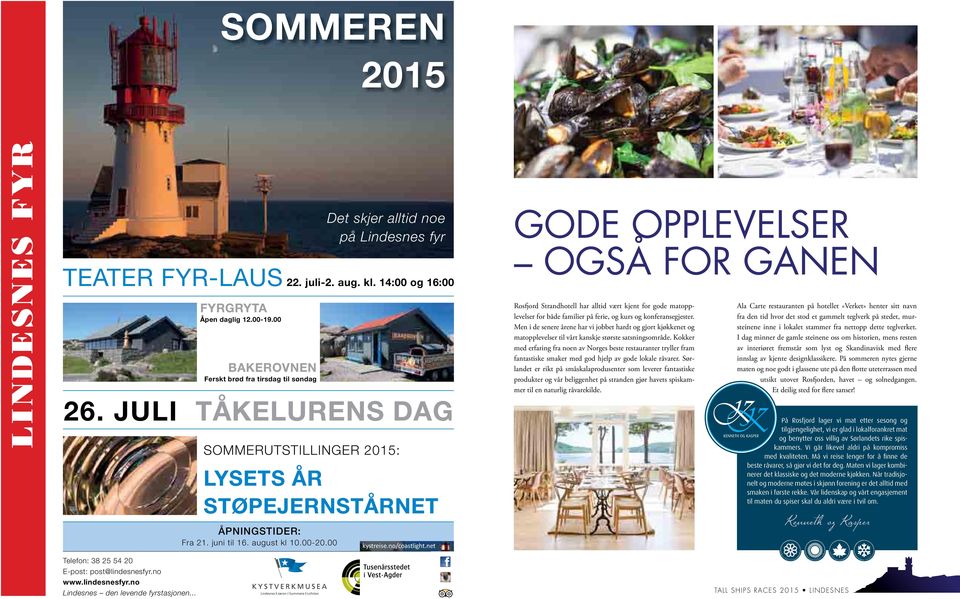 00 BAKEROVNEN Ferskt brød fra tirsdag til søndag SOMMERUTSTILLINGER 2015: LYSETS ÅR STØPEJERNSTÅRNET ÅPNINGSTIDER: Fra 21. juni til 16. august kl 10.00-20.00 kystreise.no/coastlight.