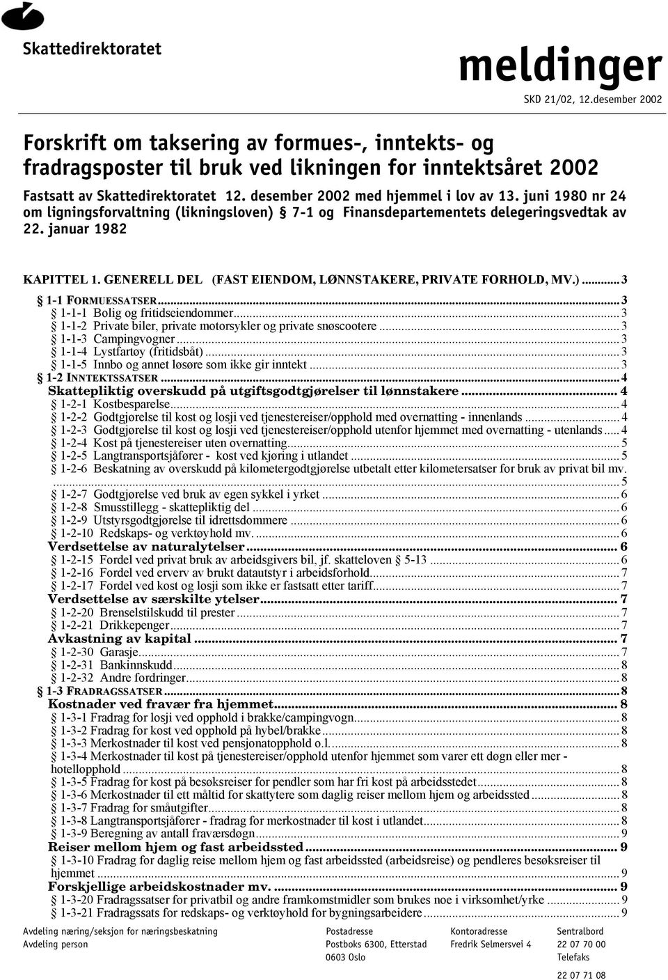 GENERELL DEL (FAST EIENDOM, LØNNSTAKERE, PRIVATE FORHOLD, MV.)... 3 1-1 FORMUESSATSER... 3 1-1-1 Bolig og fritidseiendommer... 3 1-1-2 Private biler, private motorsykler og private snøscootere.