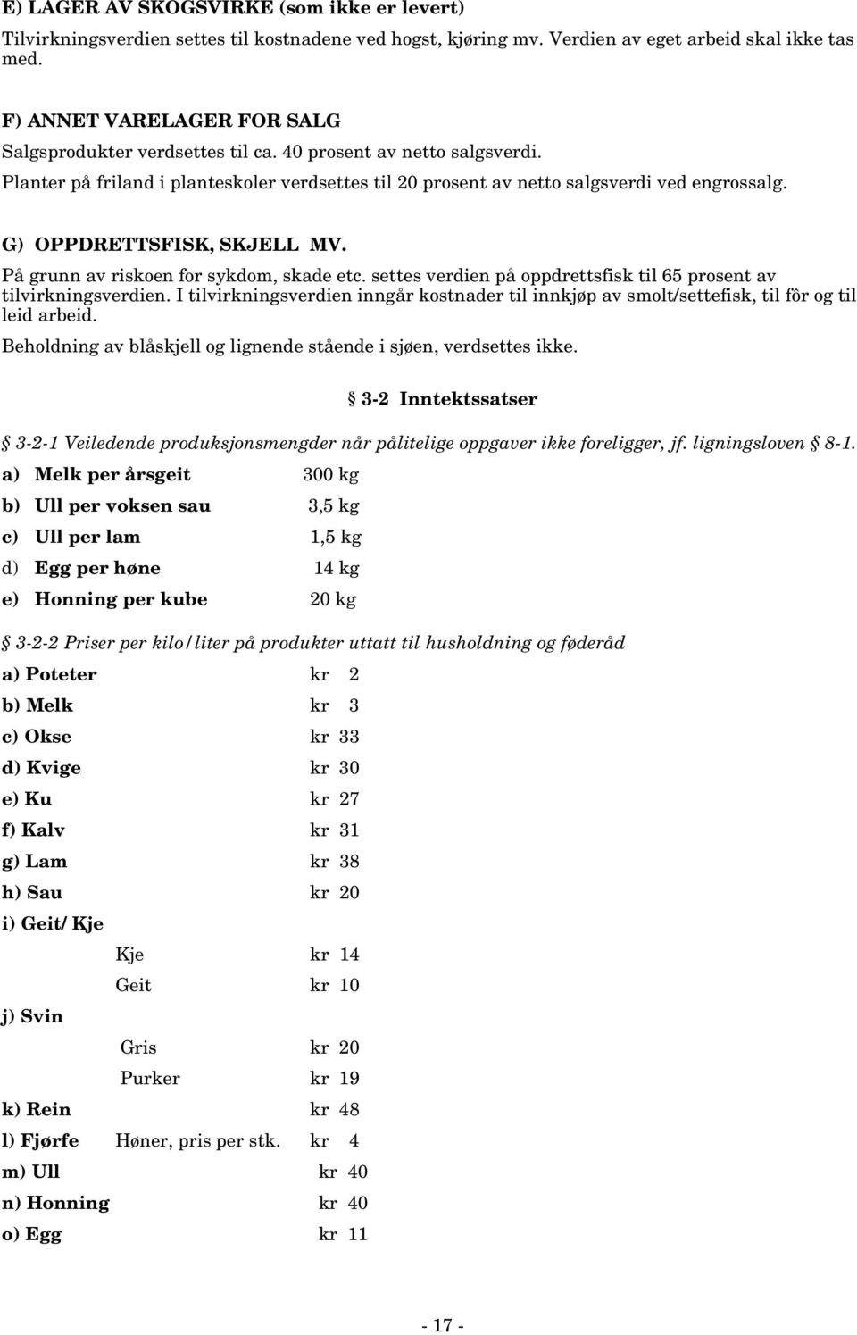 G) OPPDRETTSFISK, SKJELL MV. På grunn av riskoen for sykdom, skade etc. settes verdien på oppdrettsfisk til 65 prosent av tilvirkningsverdien.