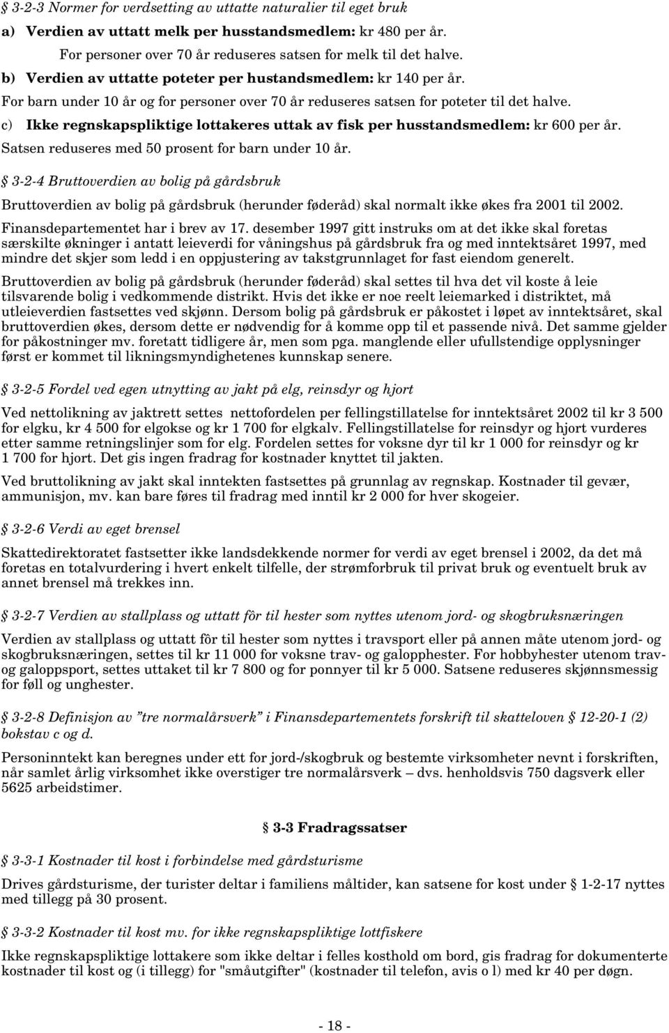 c) Ikke regnskapspliktige lottakeres uttak av fisk per husstandsmedlem: kr 600 per år. Satsen reduseres med 50 prosent for barn under 10 år.