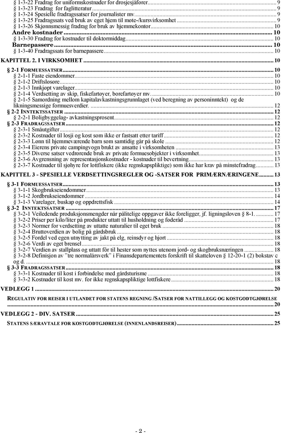 .. 10 1-3-30 Fradrag for kostnader til doktormiddag... 10 Barnepassere... 10 1-3-40 Fradragssats for barnepassere... 10 KAPITTEL 2. I VIRKSOMHET... 10 2-1 FORMUESSATSER... 10 2-1-1 Faste eiendommer.