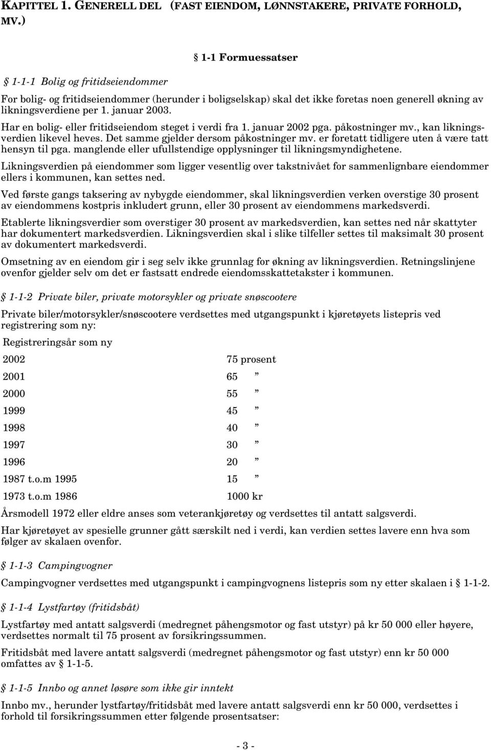 Har en bolig- eller fritidseiendom steget i verdi fra 1. januar 2002 pga. påkostninger mv., kan likningsverdien likevel heves. Det samme gjelder dersom påkostninger mv.