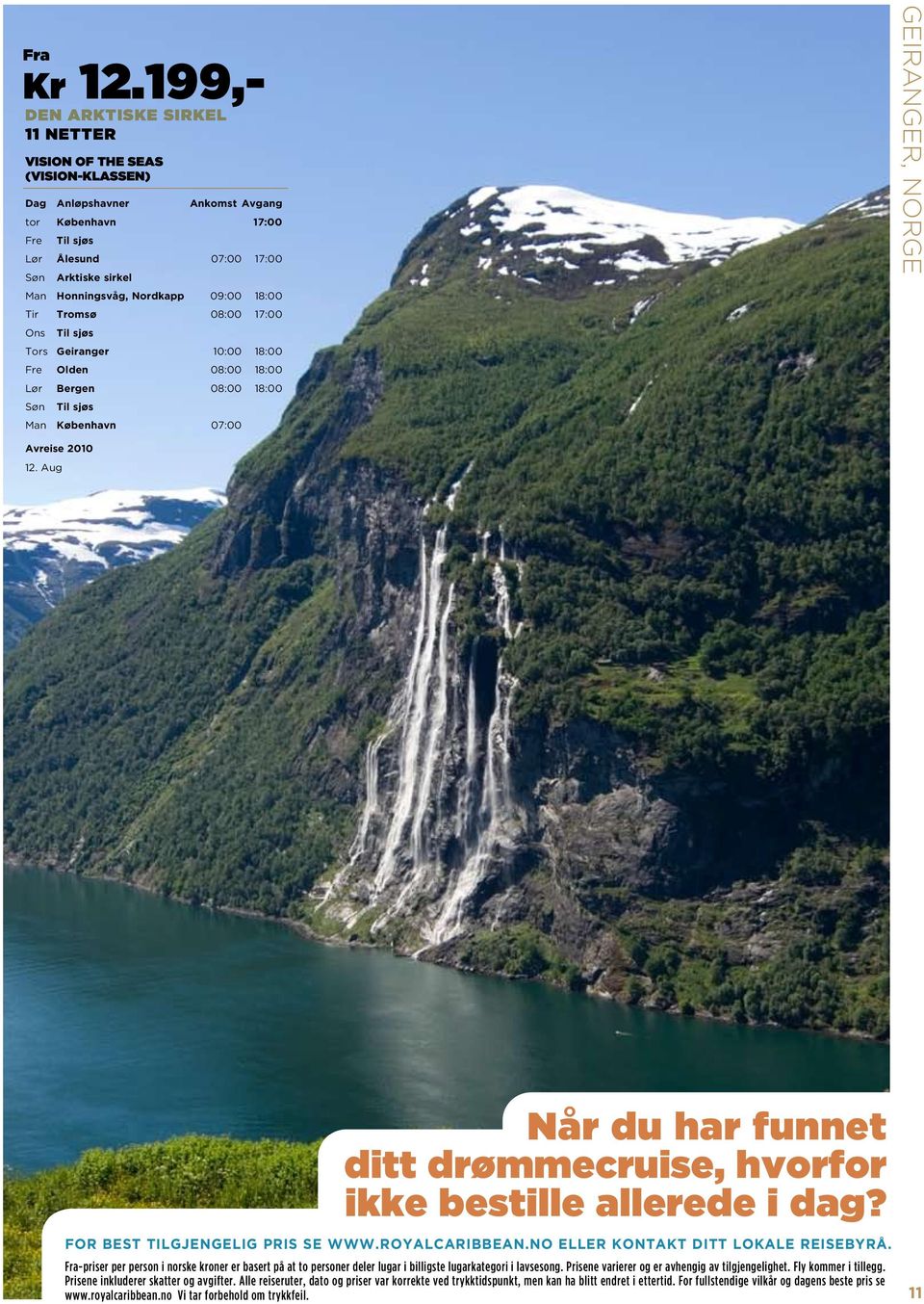 17:00 Ons Tors Geiranger 10:00 18:00 Fre Olden 08:00 18:00 Lør Bergen 08:00 18:00 Søn Man København 07:00 Geiranger, norge 12.