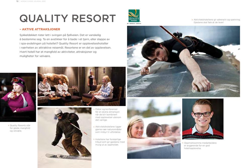 Resortene er en del av opplevelsen. Hvert hotell har et mangfold av aktiviteter, attraksjoner og muligheter for velvære.
