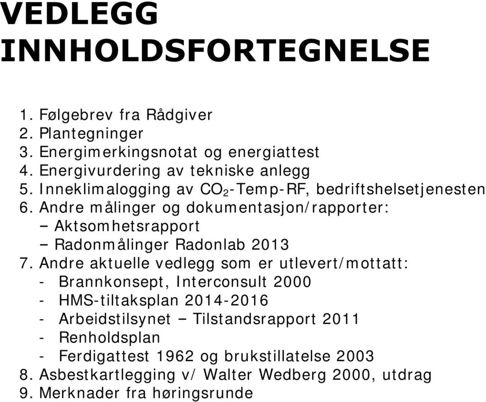 Andre målinger og dokumentasjon/rapporter: Aktsomhetsrapport Radonmålinger Radonlab 2013 7.