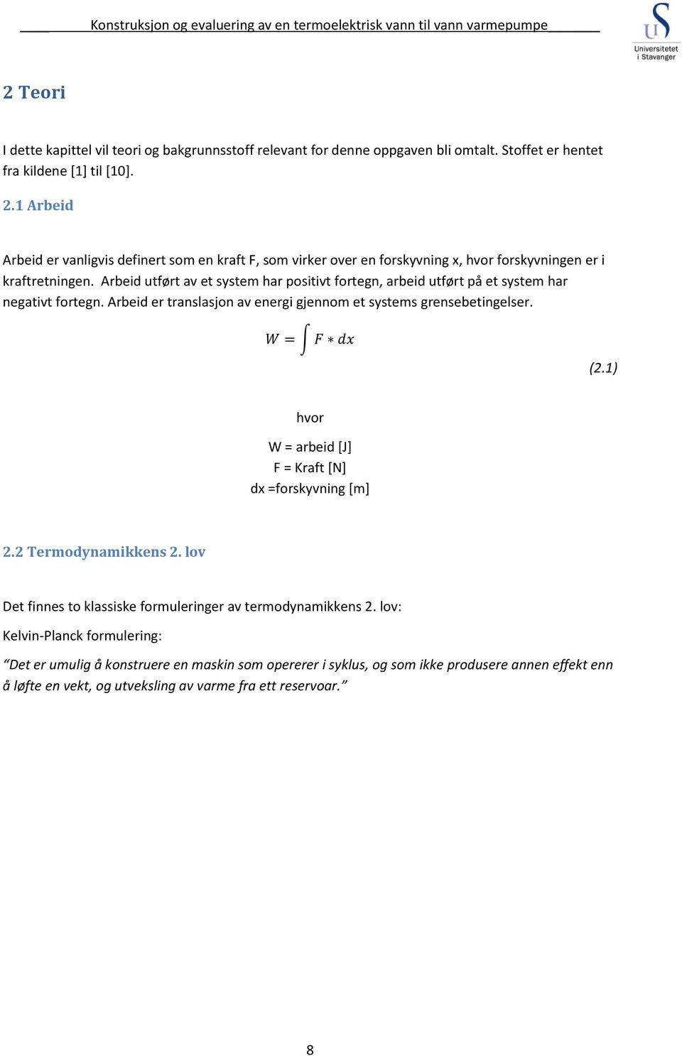 Arbeid utført av et system har positivt fortegn, arbeid utført på et system har negativt fortegn. Arbeid er translasjon av energi gjennom et systems grensebetingelser. (2.