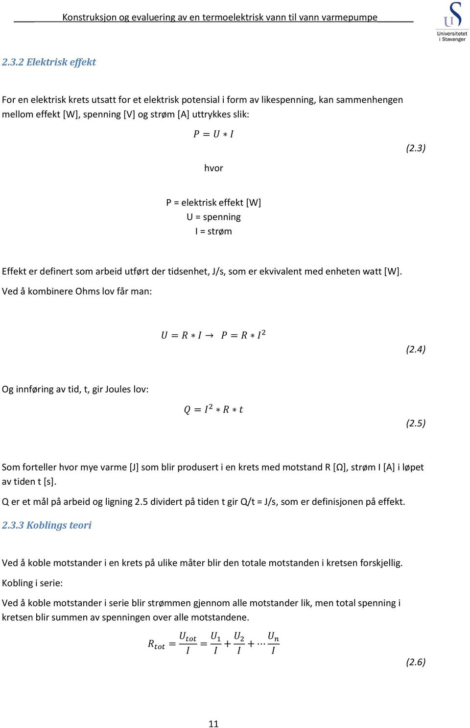 4) Og innføring av tid, t, gir Joules lov: (2.5) Som forteller hvor mye varme [J] som blir produsert i en krets med motstand R [Ω], strøm I [A] i løpet av tiden t [s].