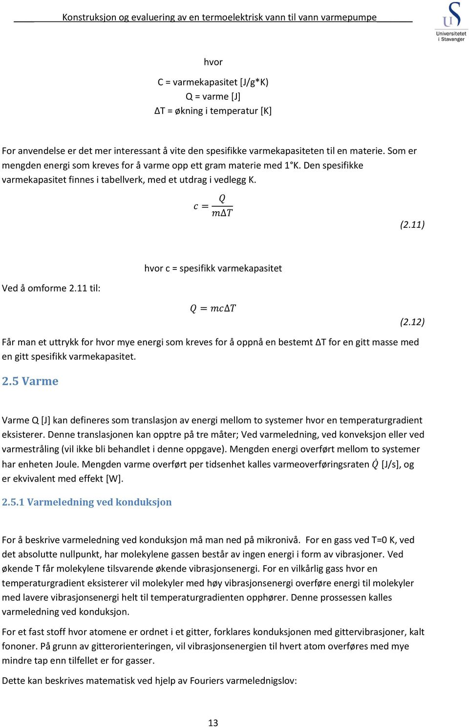 11 til: hvor c = spesifikk varmekapasitet Får man et uttrykk for hvor mye energi som kreves for å oppnå en bestemt ΔT for en gitt masse med en gitt spesifikk varmekapasitet. 2.5 Varme (2.