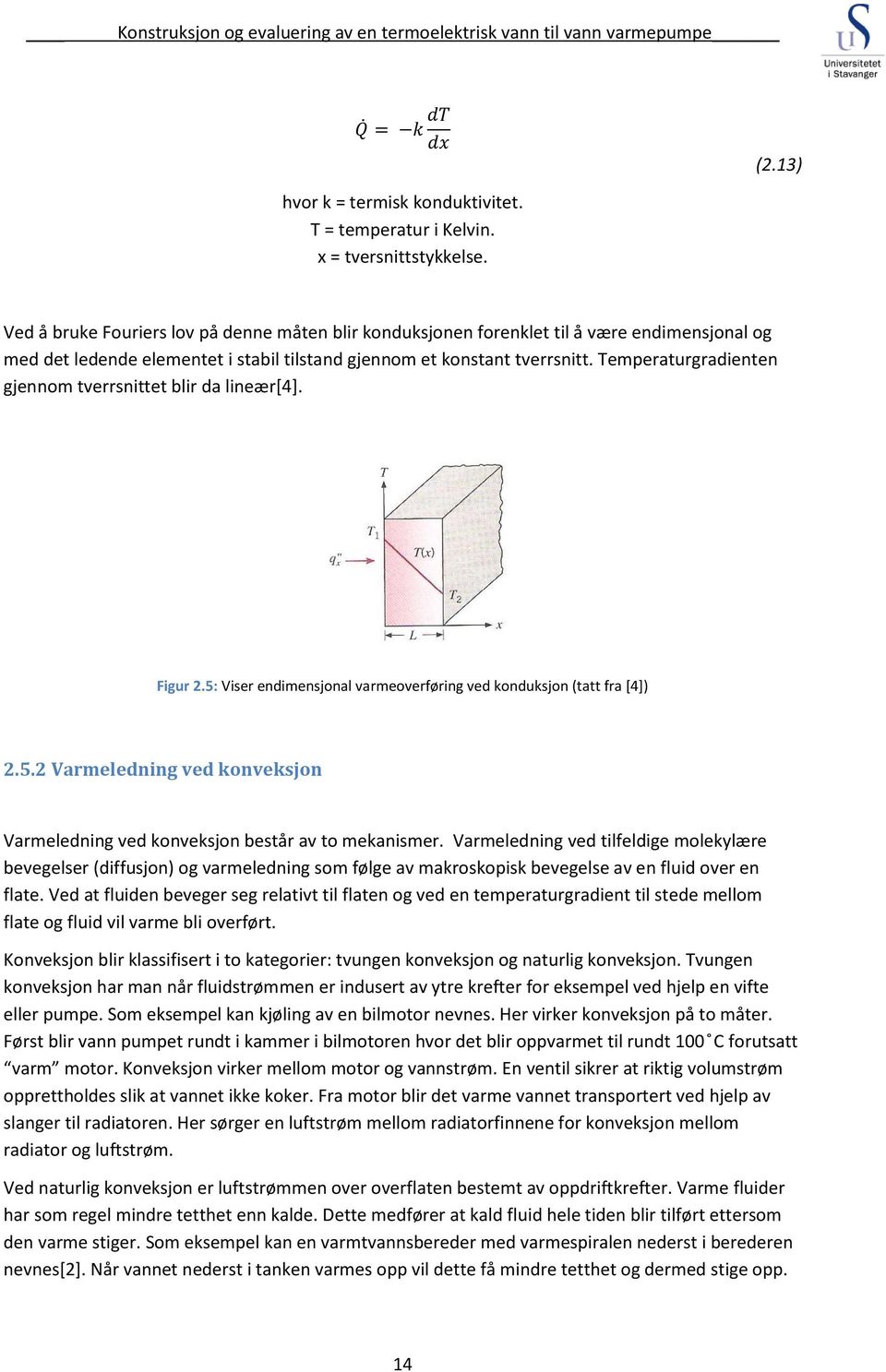 Temperaturgradienten gjennom tverrsnittet blir da lineær[4]. Figur 2.5: Viser endimensjonal varmeoverføring ved konduksjon (tatt fra [4]) 2.5.2 Varmeledning ved konveksjon Varmeledning ved konveksjon består av to mekanismer.