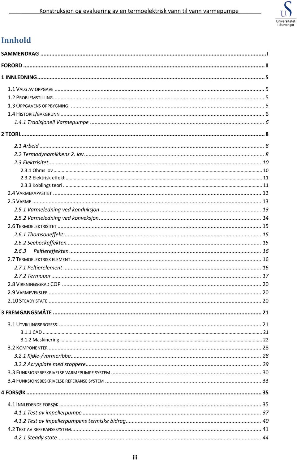 5 VARME... 13 2.5.1 Varmeledning ved konduksjon... 13 2.5.2 Varmeledning ved konveksjon... 14 2.6 TERMOELEKTRISITET... 15 2.6.1 Thomsoneffekt:... 15 2.6.2 Seebeckeffekten... 15 2.6.3 Peltiereffekten.