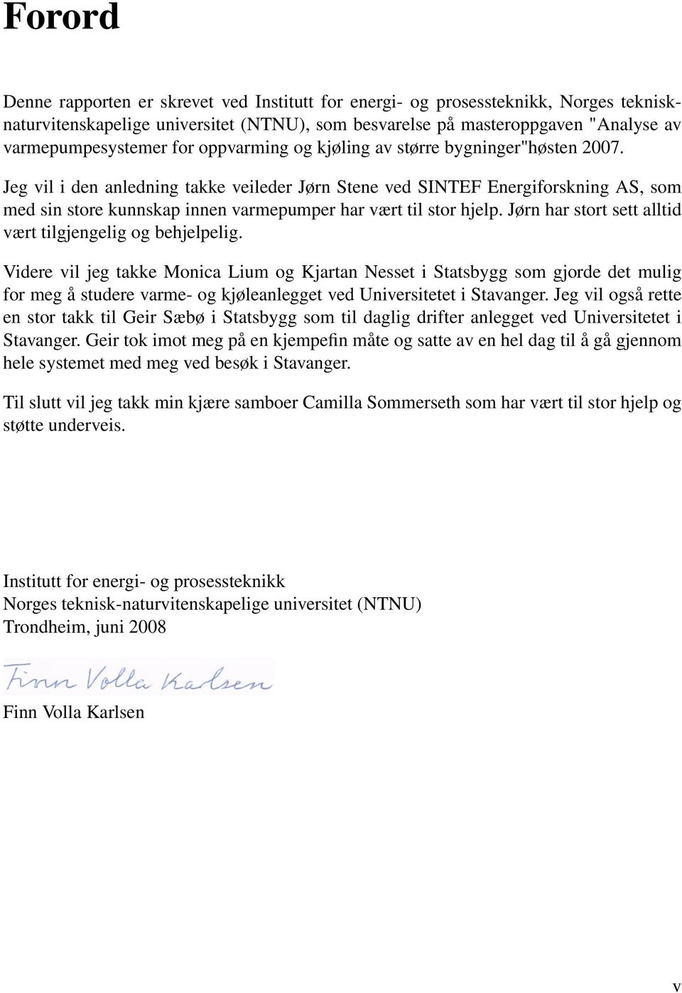 Jeg vil i den anledning takke veileder Jørn Stene ved SINTEF Energiforskning AS, som med sin store kunnskap innen varmepumper har vært til stor hjelp.