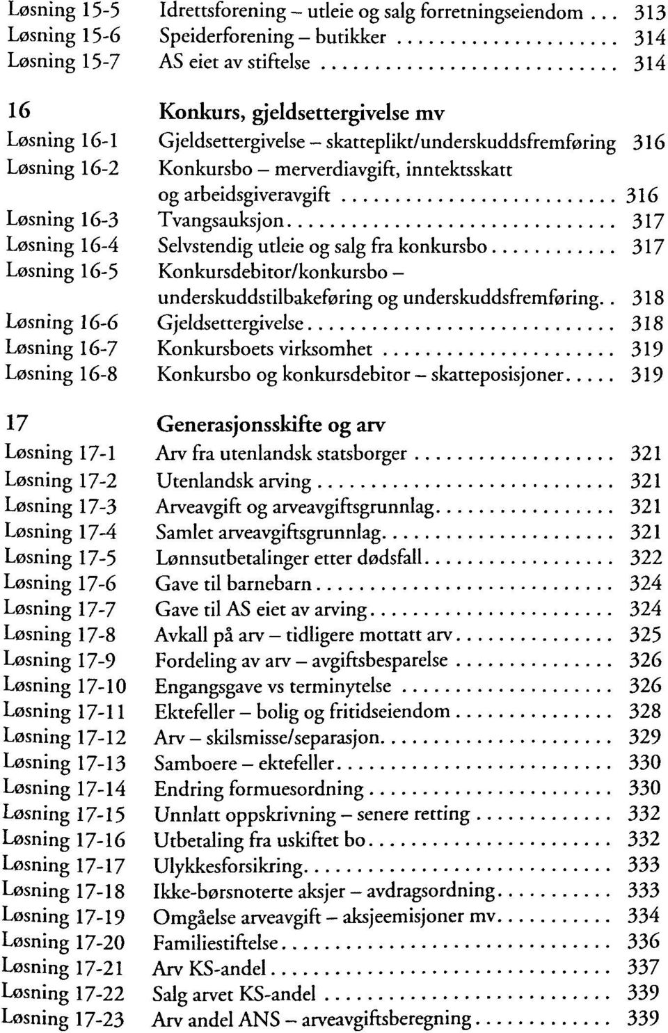 Losning 16-2 Konkursbo merverdiavgift, inntektsskatt og arbeidsgiveravgift 316 Losning 16-3 Tvangsauksjon 317 Losning 16-4 Selvstendig utleie og salg fra konkursbo 317 Losning 16-5