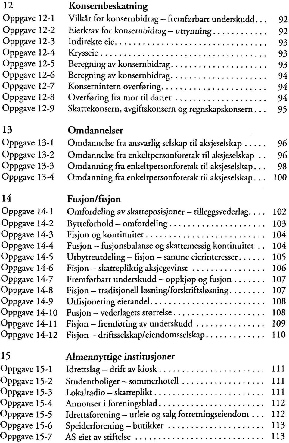 94 Oppgave 12-7 Konsernintern overfiaring 94 Oppgave 12-8 Overforing fra mor til datter 94 Oppgave 12-9 Skattekonsern, avgiftskonsern og regnskapskonsern.