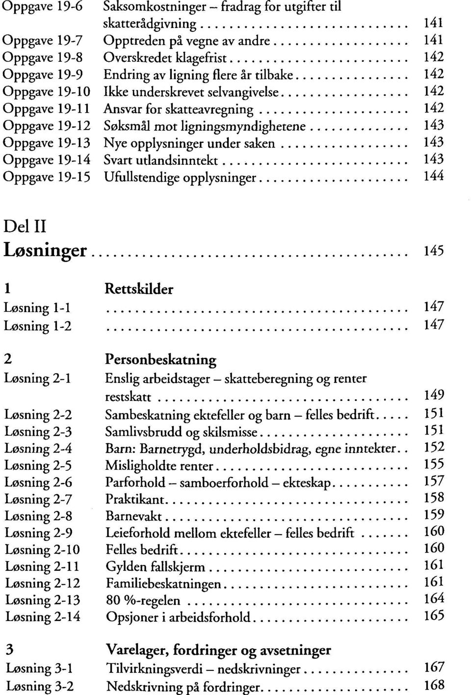 saken 143 Oppgave 19-14 Svart utlandsinntekt 143 Oppgave 19-15 Ufullstendige opplysninger 144 Delll Losninger 145 1 Rettskilder Losning 1-1 147 Losning 1-2 147 2 Personbeskatning Losning 2-1 Enslig