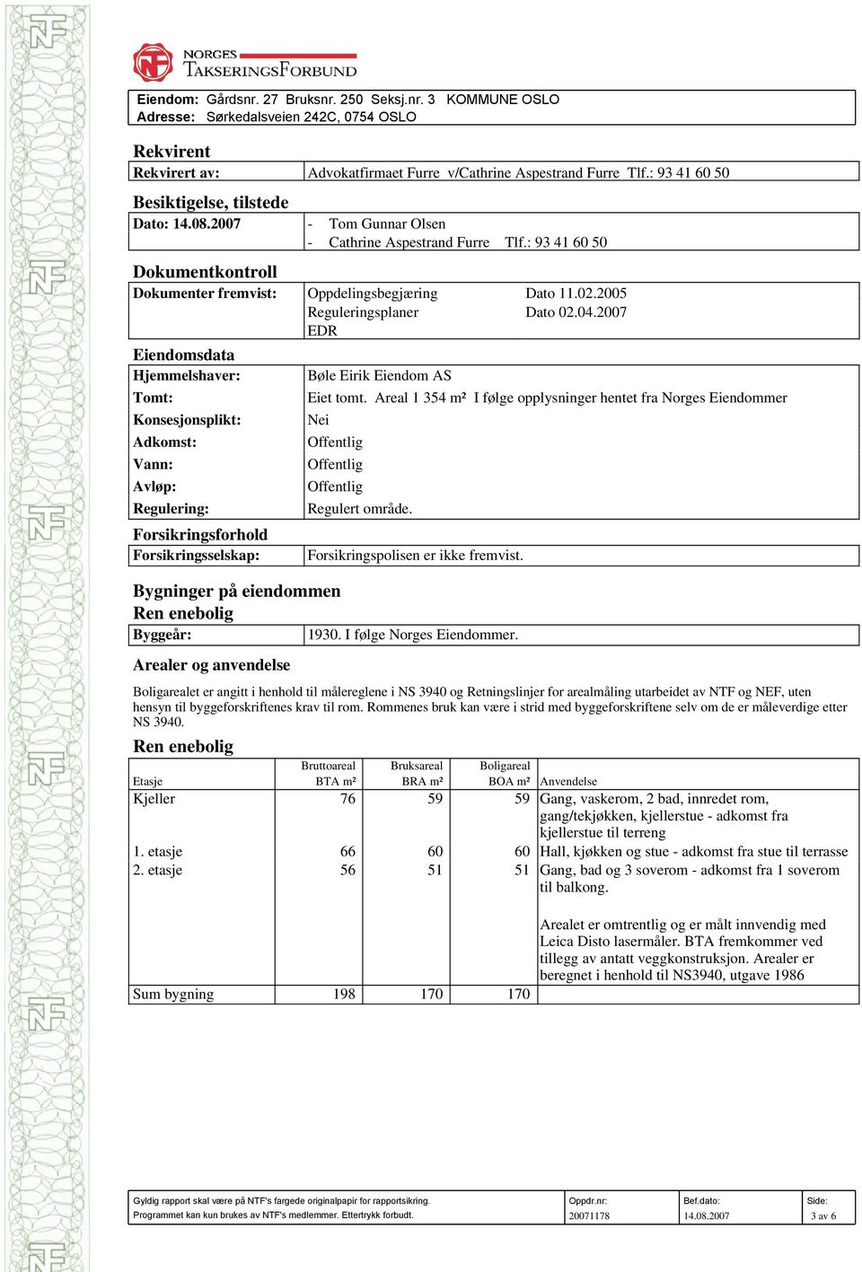 2005 Reguleringsplaner Dato 02.04.2007 EDR Eiendomsdata Hjemmelshaver: Tomt: Konsesjonsplikt: Adkomst: Vann: Avløp: Regulering: Forsikringsforhold Forsikringsselskap: Bøle Eirik Eiendom AS Eiet tomt.