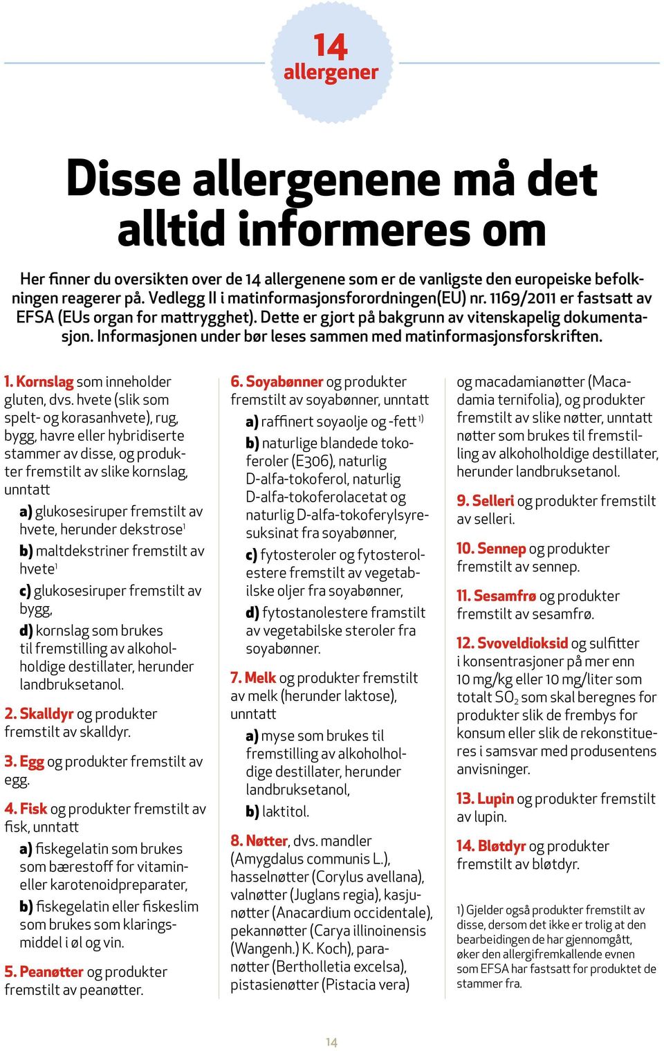 Informasjonen under bør leses sammen med matinformasjonsforskriften. 1. Kornslag som inneholder gluten, dvs.