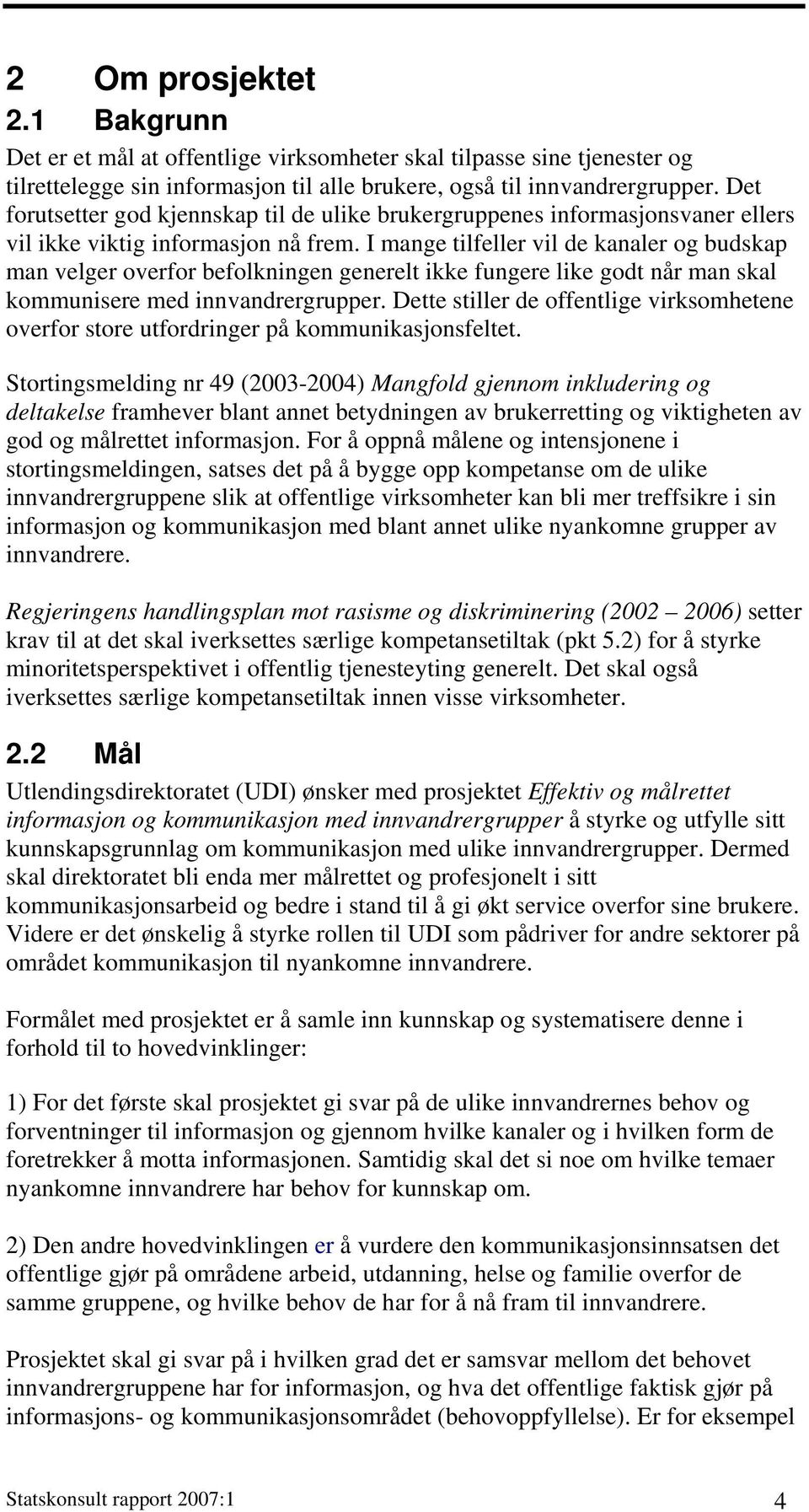 I mange tilfeller vil de kanaler og budskap man velger overfor befolkningen generelt ikke fungere like godt når man skal kommunisere med innvandrergrupper.