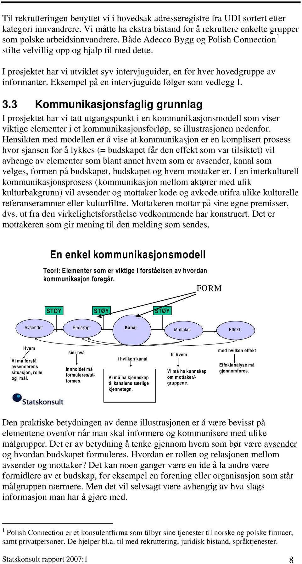 Eksempel på en intervjuguide følger som vedlegg I. 3.