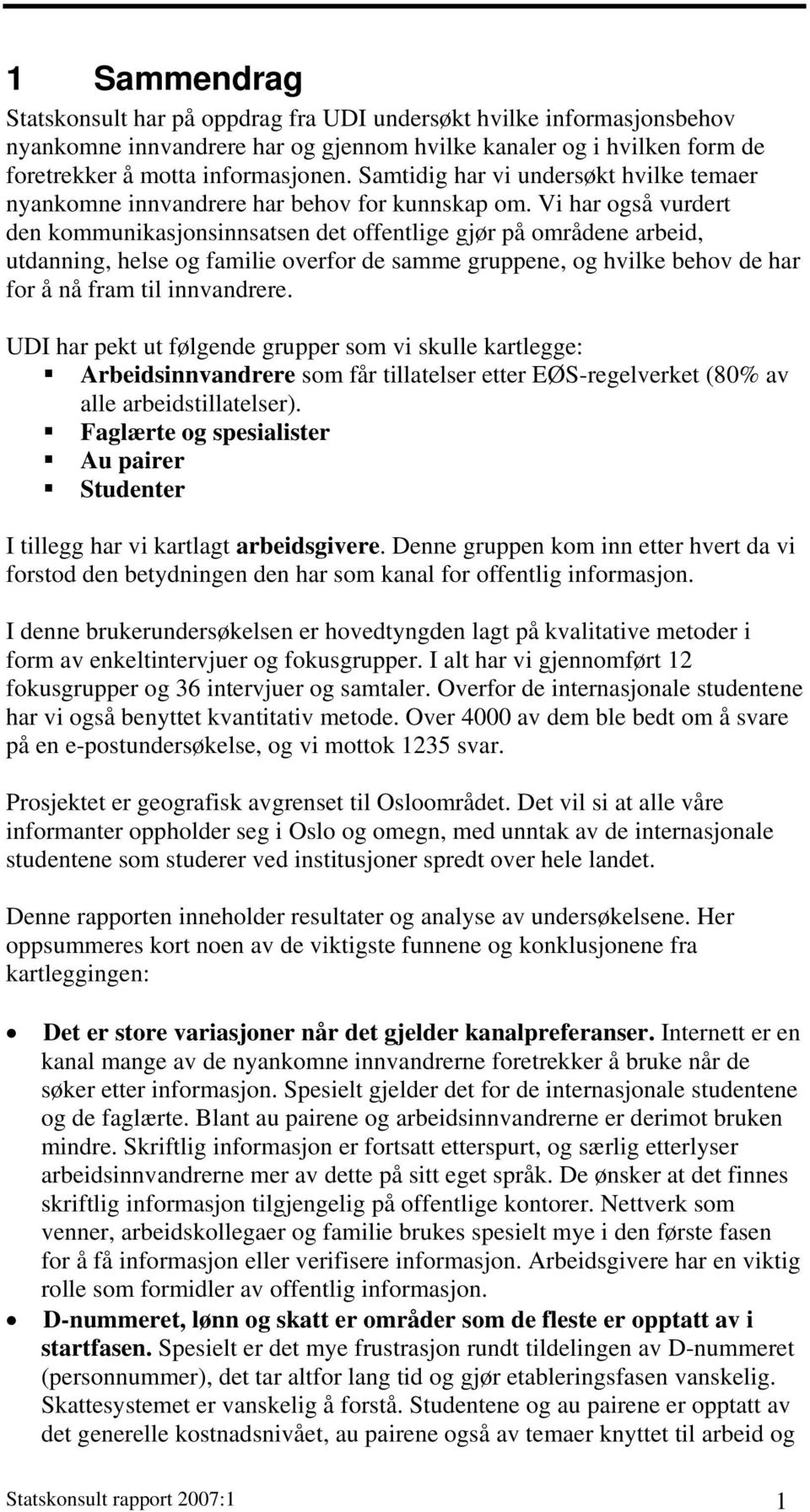 Vi har også vurdert den kommunikasjonsinnsatsen det offentlige gjør på områdene arbeid, utdanning, helse og familie overfor de samme gruppene, og hvilke behov de har for å nå fram til innvandrere.