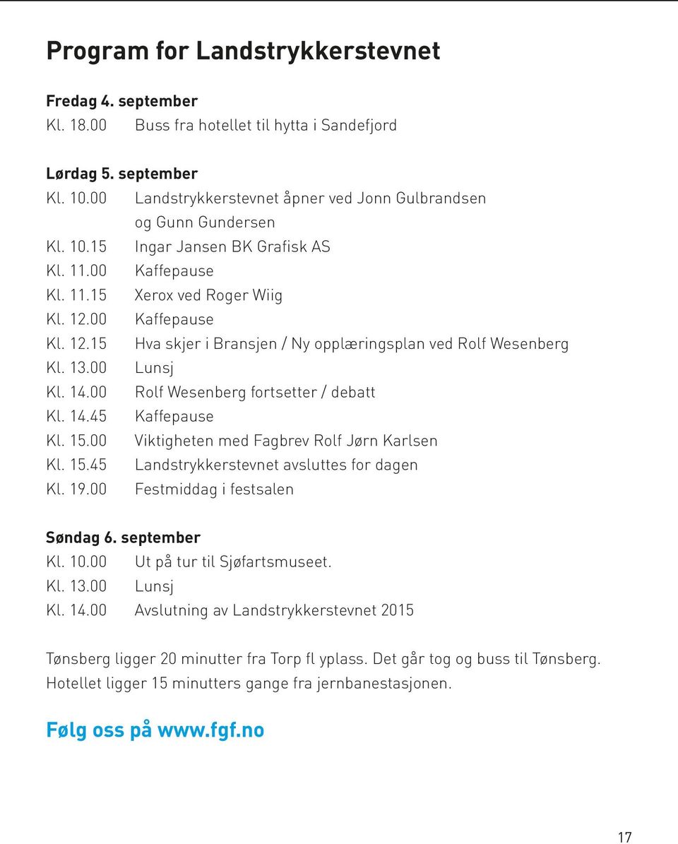 00 Kaffepause Kl. 12.15 Hva skjer i Bransjen / Ny opplæringsplan ved Rolf Wesenberg Kl. 13.00 Lunsj Kl. 14.00 Rolf Wesenberg fortsetter / debatt Kl. 14.45 Kaffepause Kl. 15.