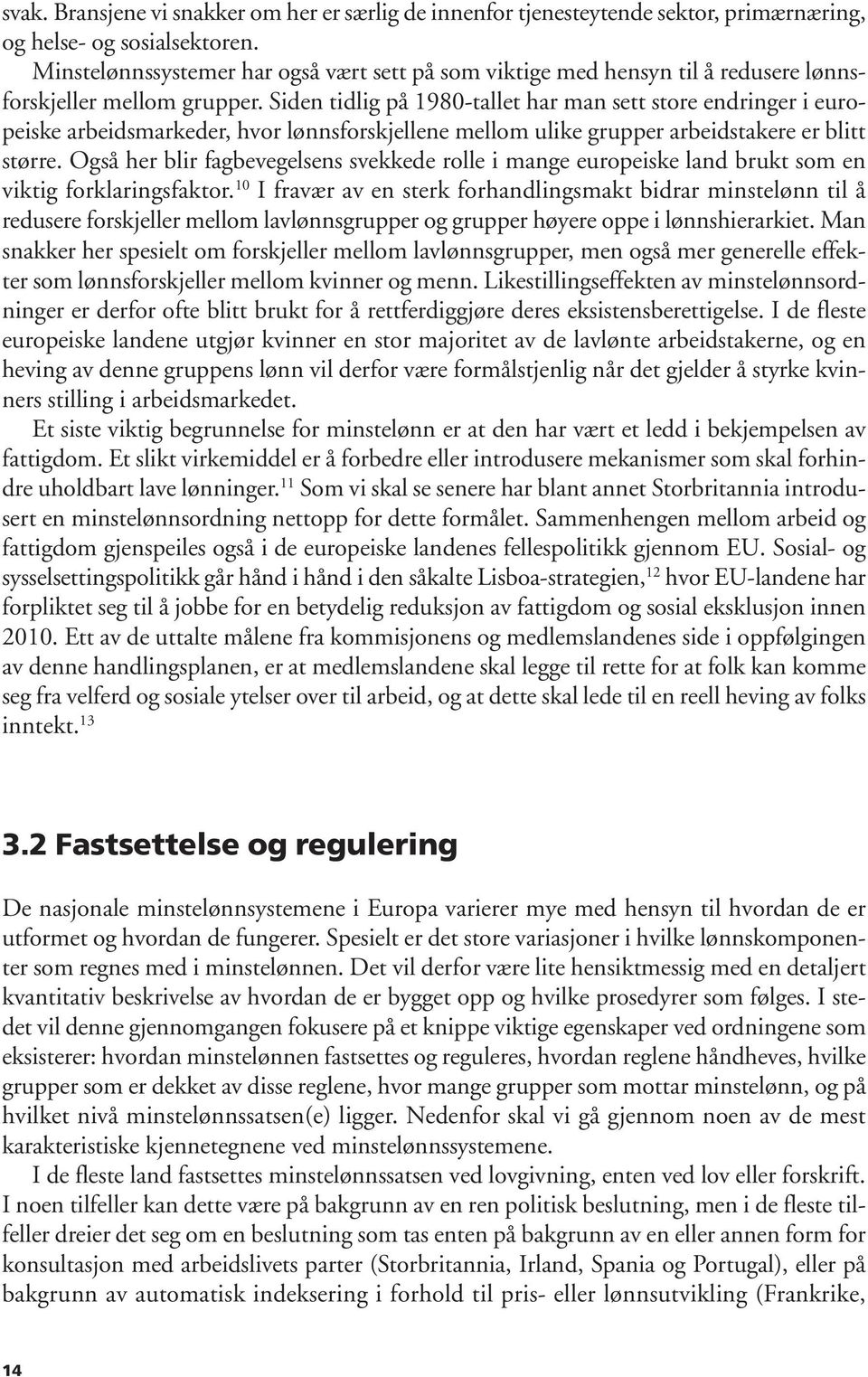 Siden tidlig på 1980-tallet har man sett store endringer i europeiske arbeidsmarkeder, hvor lønnsforskjellene mellom ulike grupper arbeidstakere er blitt større.