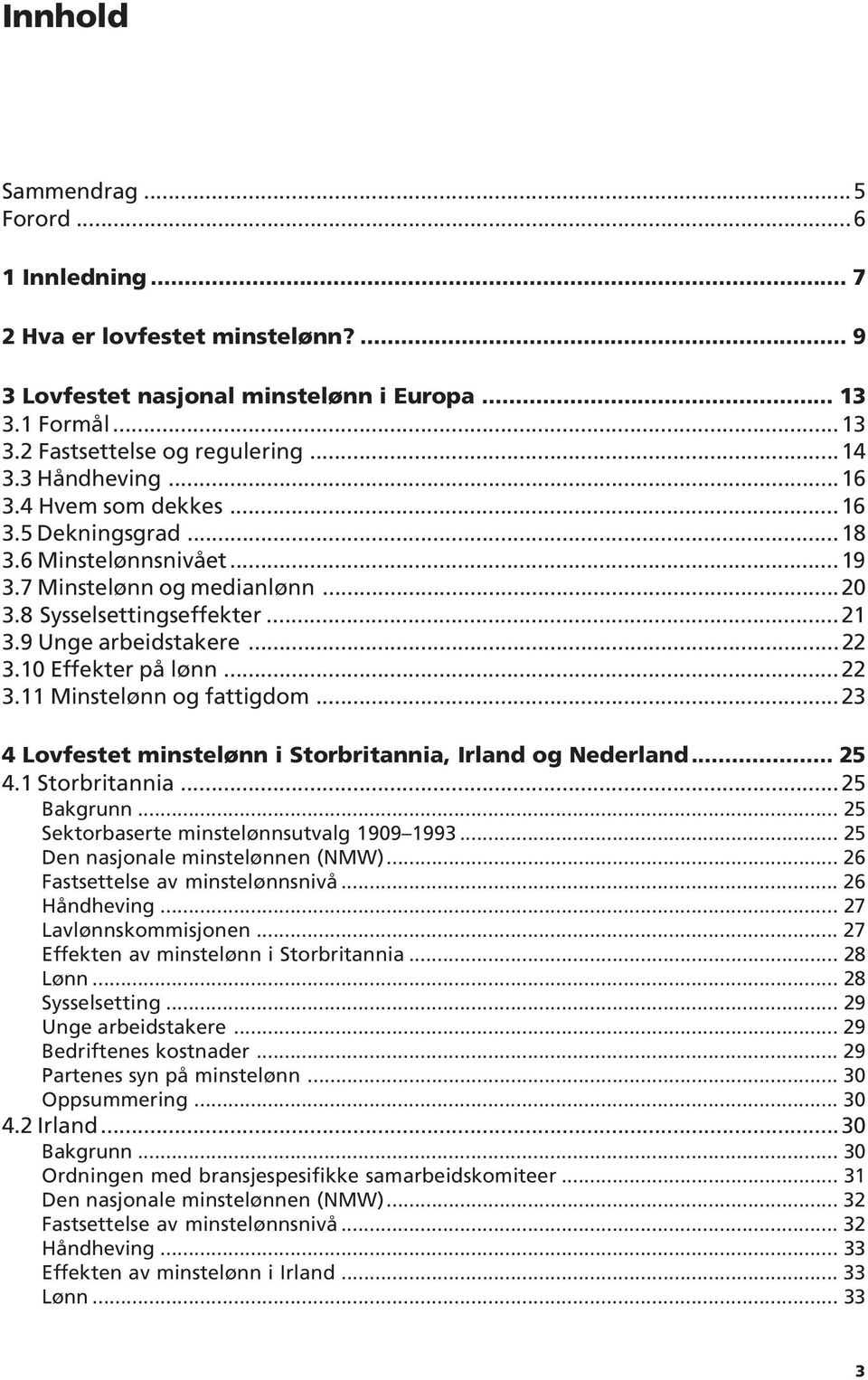 10 Effekter på lønn...22 3.11 Minstelønn og fattigdom...23 4 Lovfestet minstelønn i Storbritannia, Irland og Nederland... 25 4.1 Storbritannia...25 Bakgrunn.