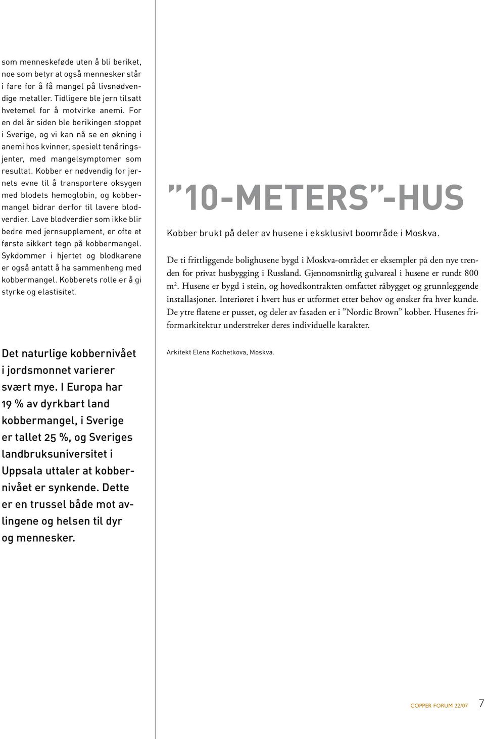 Kobber er nødvendig for jernets evne til å transportere oksygen med blodets hemoglobin, og kobbermangel bidrar derfor til lavere blodverdier.