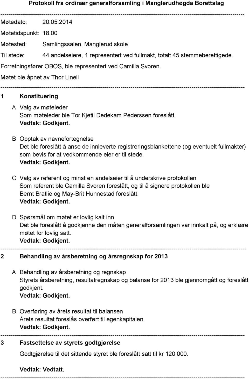 Møtet ble åpnet av Thor Linell 1 Konstituering A Valg av møteleder Som møteleder ble Tor Kjetil Dedekam Pederssen foreslått.