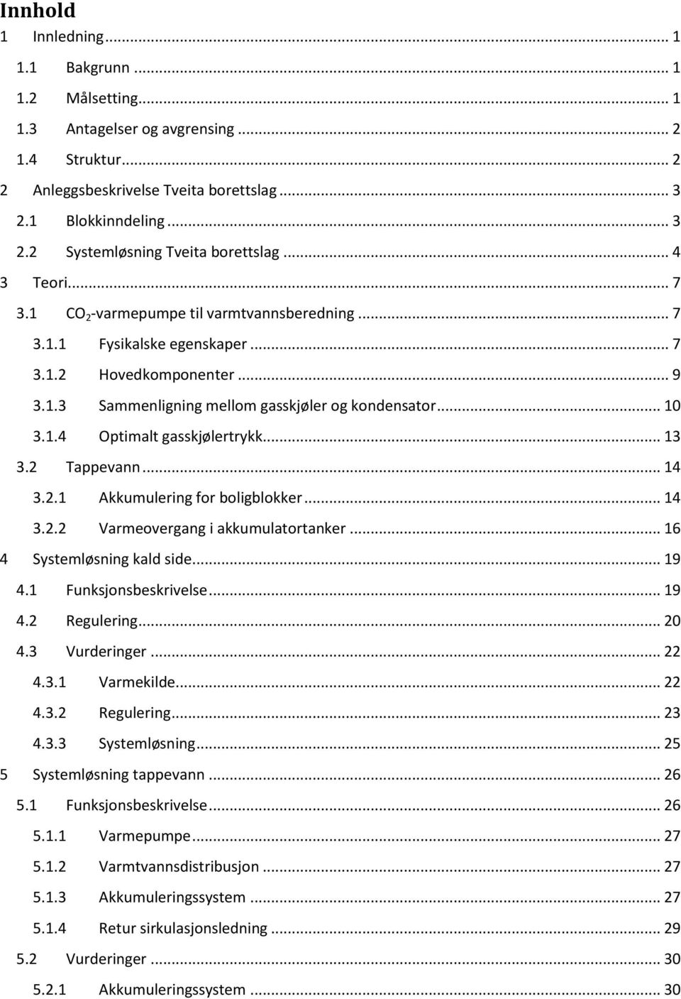 .. 9 Sammenligning mellom gasskjøler og kondensator... 10 Optimalt gasskjølertrykk... 13 Tappevann... 14 Akkumulering for boligblokker... 14 Varmeovergang i akkumulatortanker.