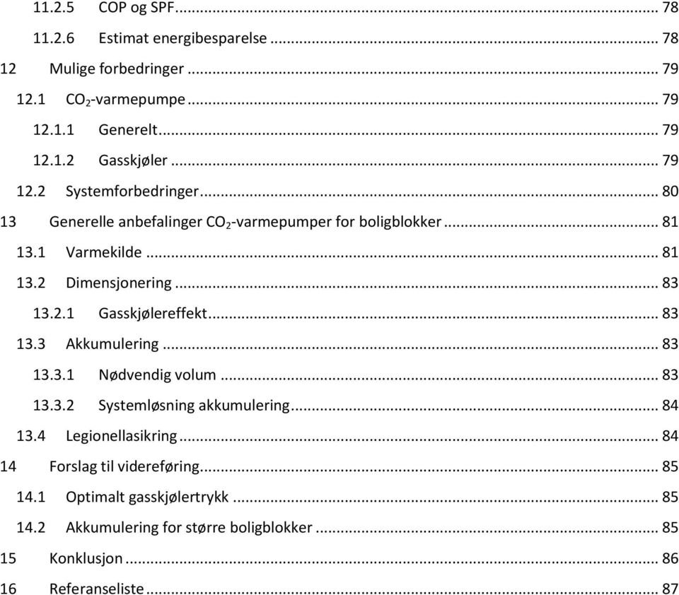 .. 83 13.3 Akkumulering... 83 13.3.1 Nødvendig volum... 83 13.3.2 Systemløsning akkumulering... 84 13.4 Legionellasikring... 84 14 Forslag til videreføring.