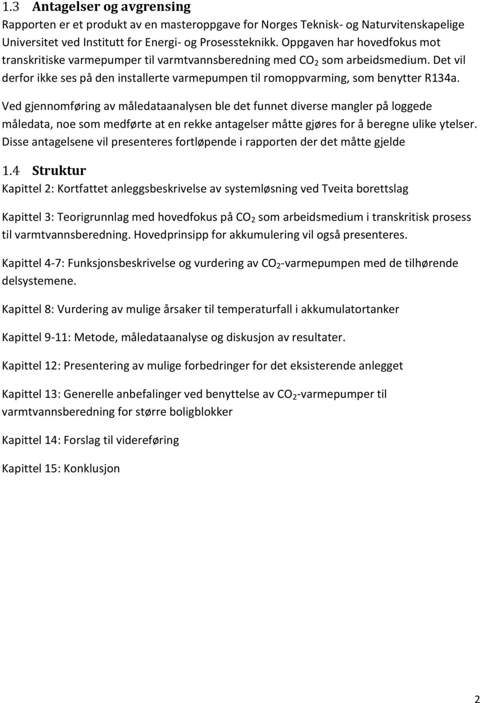 Ved gjennomføring av måledataanalysen ble det funnet diverse mangler på loggede måledata, noe som medførte at en rekke antagelser måtte gjøres for å beregne ulike ytelser.