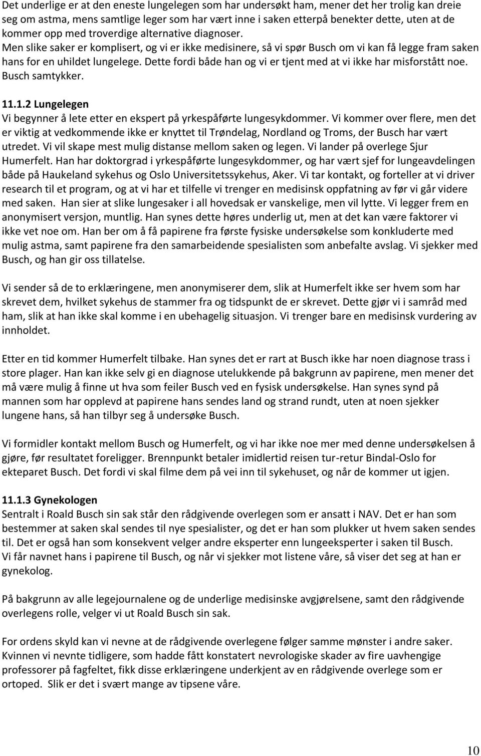 Dette fordi både han og vi er tjent med at vi ikke har misforstått noe. Busch samtykker. 11.1.2 Lungelegen Vi begynner å lete etter en ekspert på yrkespåførte lungesykdommer.