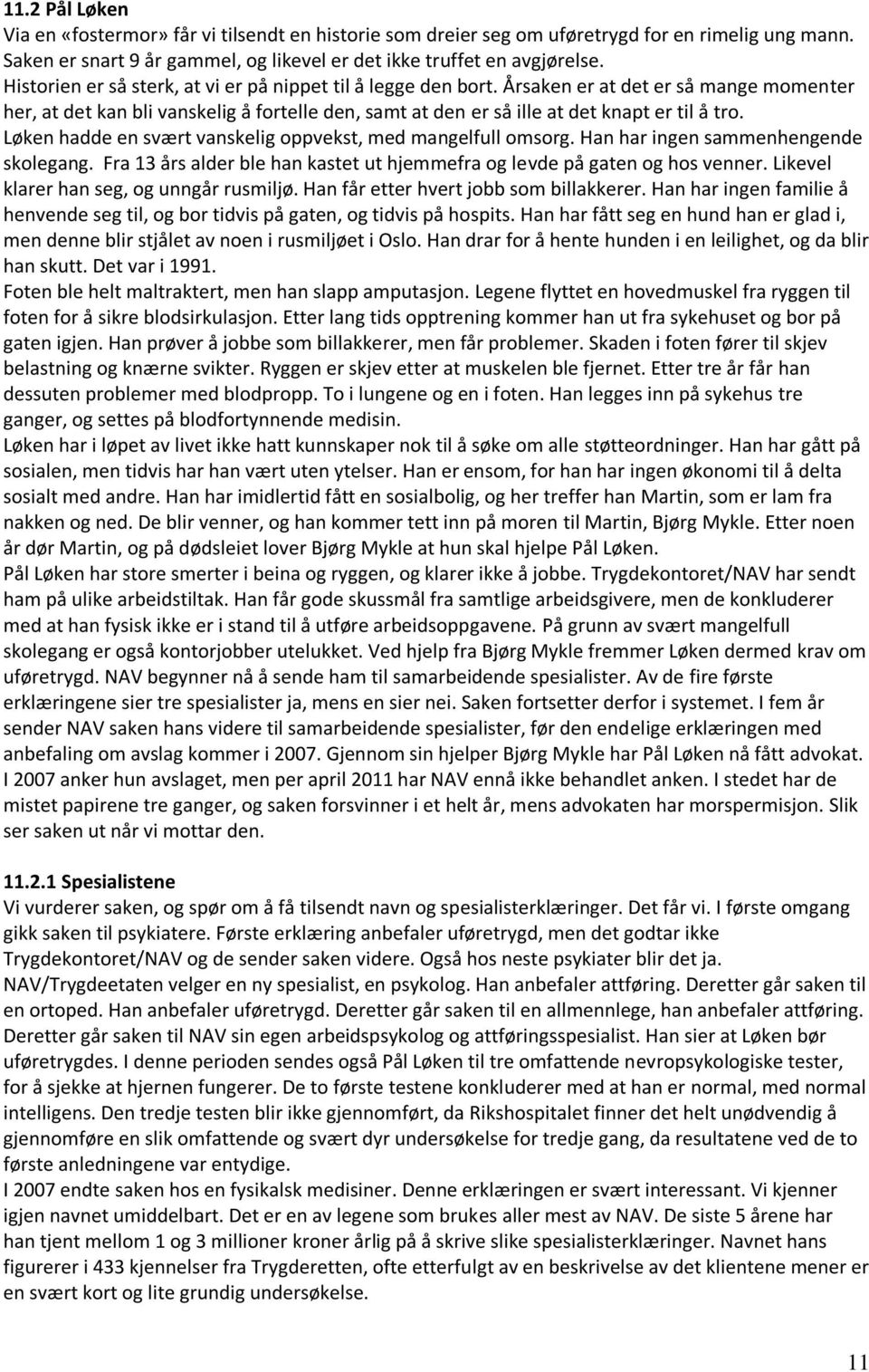 Løken hadde en svært vanskelig oppvekst, med mangelfull omsorg. Han har ingen sammenhengende skolegang. Fra 13 års alder ble han kastet ut hjemmefra og levde på gaten og hos venner.