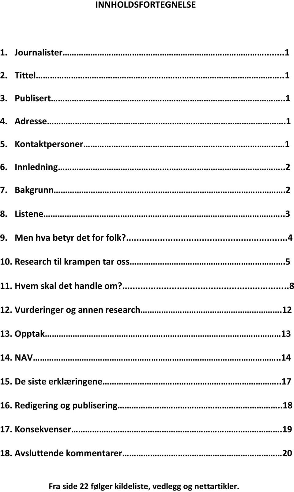 Hvem skal det handle om?...8 12. Vurderinger og annen research.12 13. Opptak 13 14. NAV..14 15. De siste erklæringene.