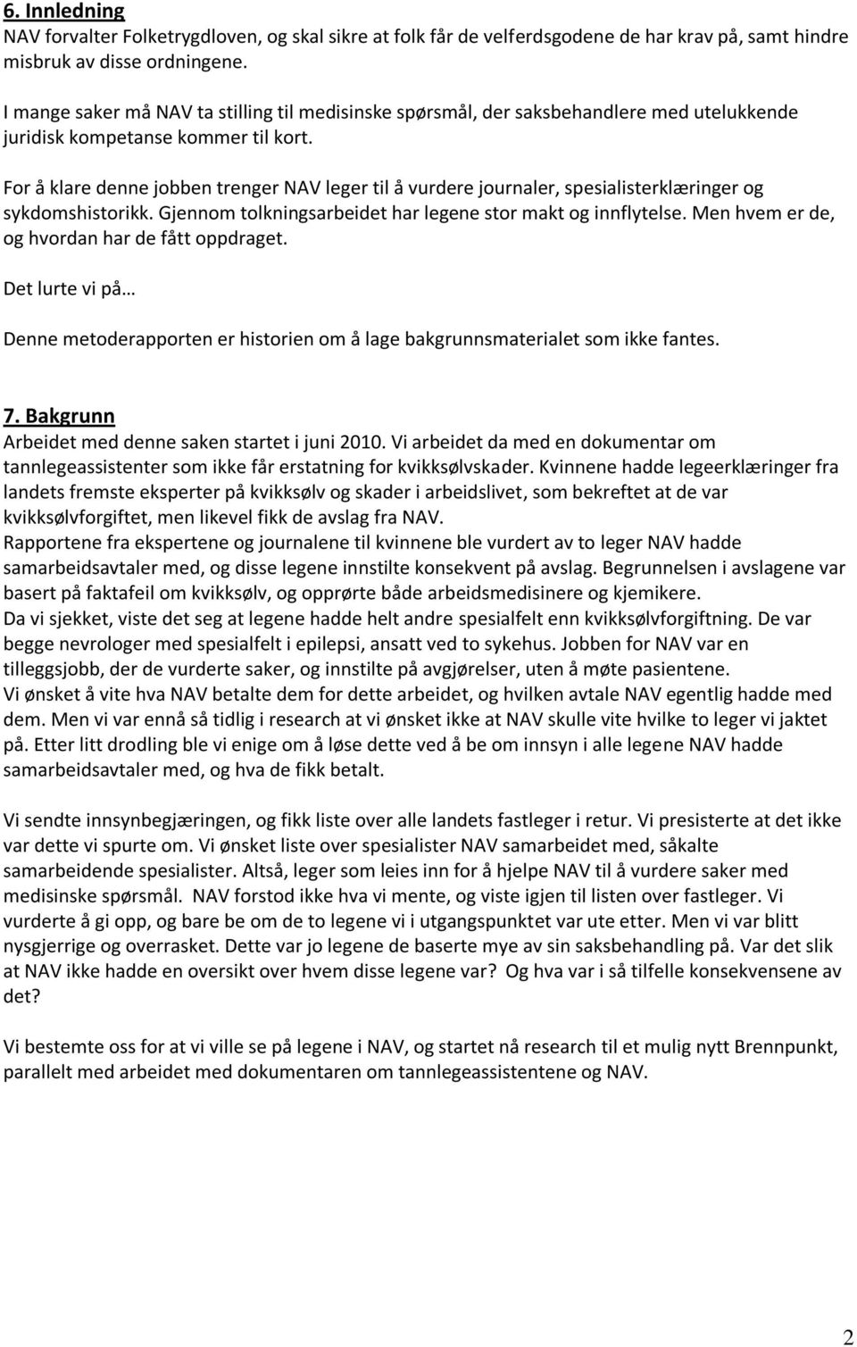 For å klare denne jobben trenger NAV leger til å vurdere journaler, spesialisterklæringer og sykdomshistorikk. Gjennom tolkningsarbeidet har legene stor makt og innflytelse.