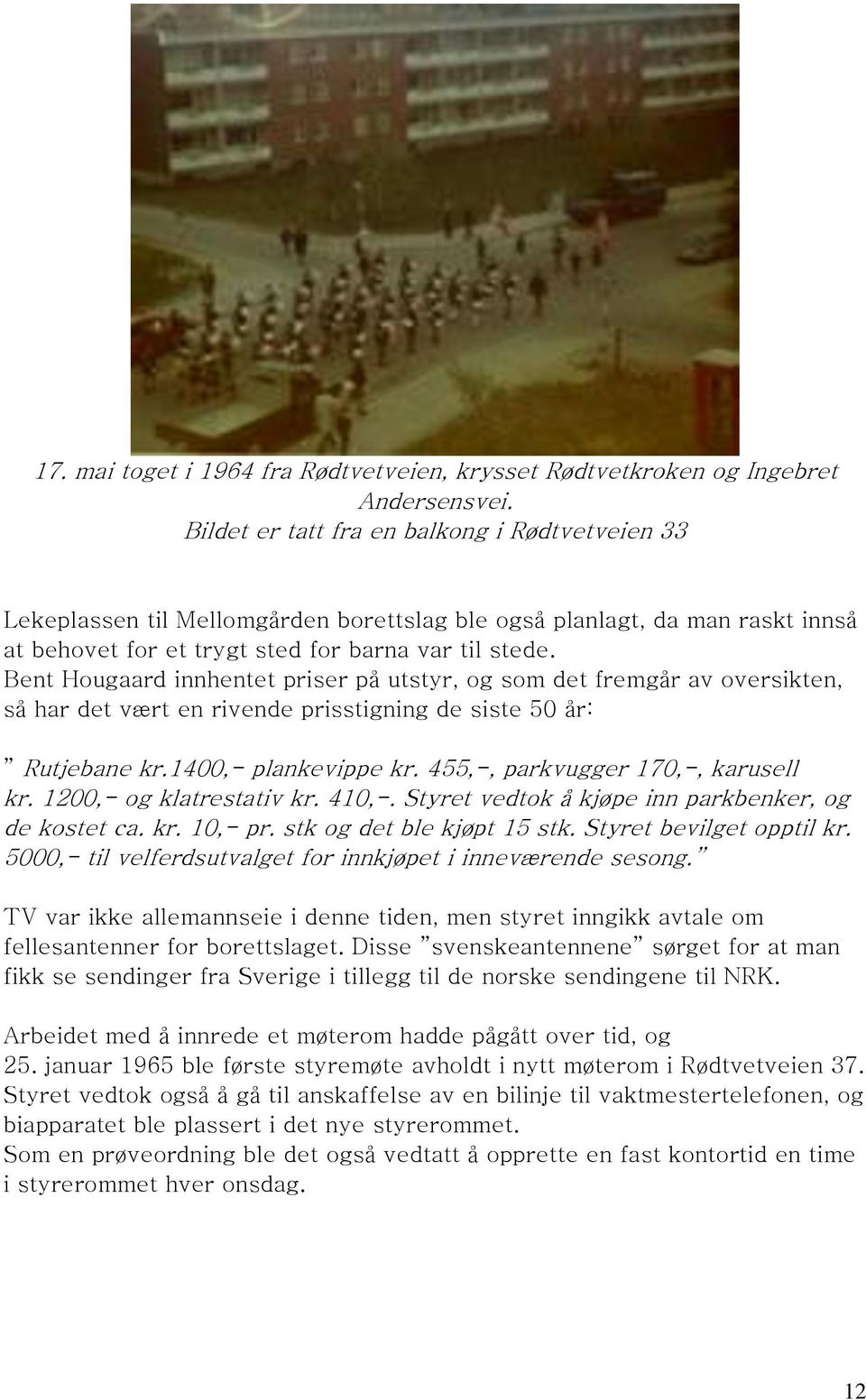 Bent Hougaard innhentet priser på utstyr, og som det fremgår av oversikten, så har det vært en rivende prisstigning de siste 50 år: Rutjebane kr.1400,- plankevippe kr.