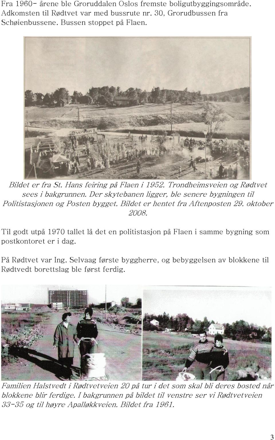 oktober 2008. Til godt utpå 1970 tallet lå det en politistasjon på Flaen i samme bygning som postkontoret er i dag. På Rødtvet var Ing.