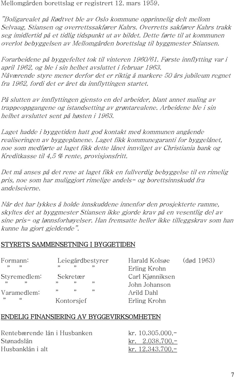 Forarbeidene på byggefeltet tok til vinteren 1960/61. Første innflytting var i april 1962, og ble i sin helhet avsluttet i februar 1963.