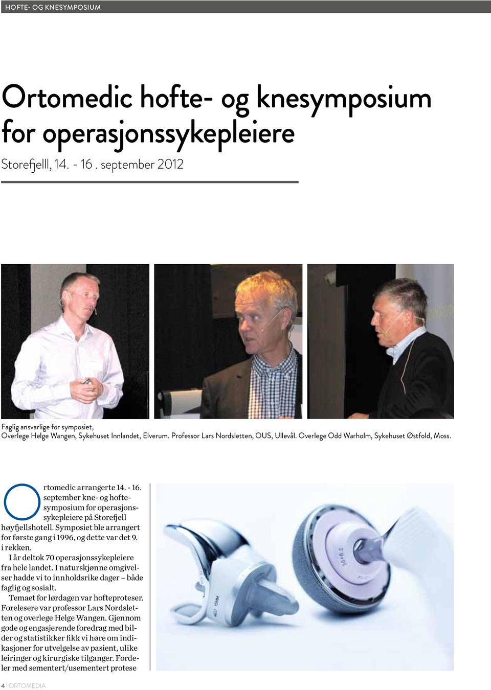 ortomedic arrangerte 14. - 16. september kne- og hoftesymposium for operasjonssykepleiere på Storefjell høyfjellshotell. Symposiet ble arrangert for første gang i 1996, og dette var det 9. i rekken.