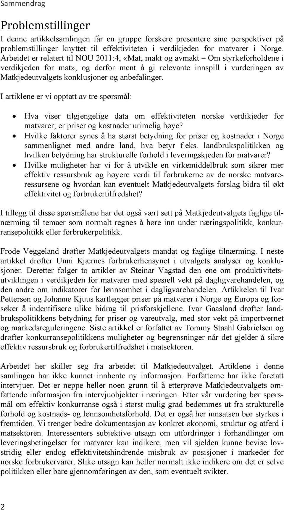 anbefalinger. I artiklene er vi opptatt av tre spørsmål: Hva viser tilgjengelige data om effektiviteten norske verdikjeder for matvarer; er priser og kostnader urimelig høye?