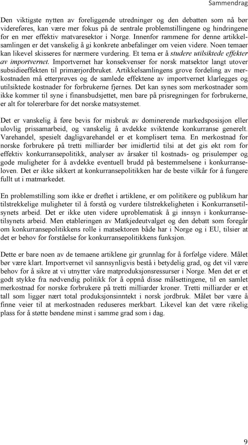 Et tema er å studere utilsiktede effekter av importvernet. Importvernet har konsekvenser for norsk matsektor langt utover subsidieeffekten til primærjordbruket.